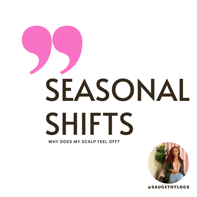 SEASONAL SHIFTS: When the seasons shift, so does the temperament to your scalp. Allow me to explain.